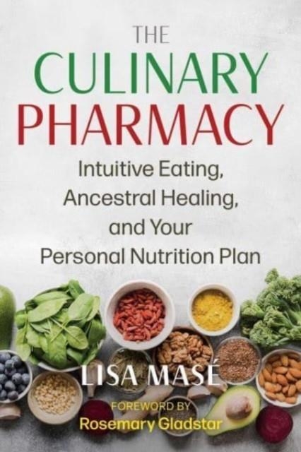 THE CULINARY PHARMACY : INTUITIVE EATING, ANCESTRAL HEALING, AND YOUR PERSONAL NUTRITION PLAN | 9781644118641 | LISA MASE
