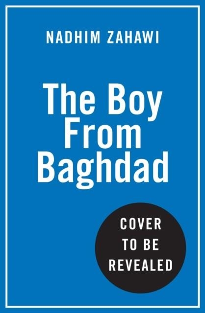 THE BOY FROM BAGHDAD : MY JOURNEY FROM WAZIRIYAH TO WESTMINSTER | 9780008640699 | NADHIM ZAHAWI