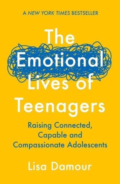 THE EMOTIONAL LIVES OF TEENAGERS : RAISING CONNECTED, CAPABLE AND COMPASSIONATE ADOLESCENTS | 9781838956981 | LISA DAMOUR