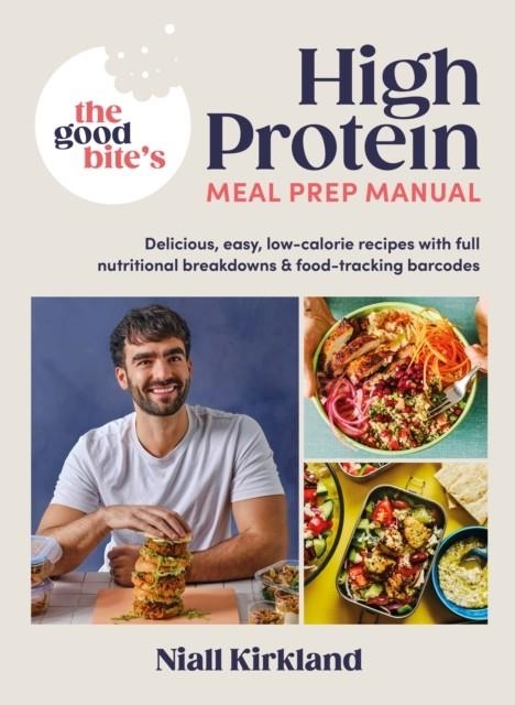 THE GOOD BITE’S HIGH PROTEIN MEAL PREP MANUAL : DELICIOUS, EASY LOW-CALORIE RECIPES WITH FULL NUTRITIONAL BREAKDOWNS & FOOD-TRACKING BARCODES | 9780241675618 | NIALL KIRKLAND