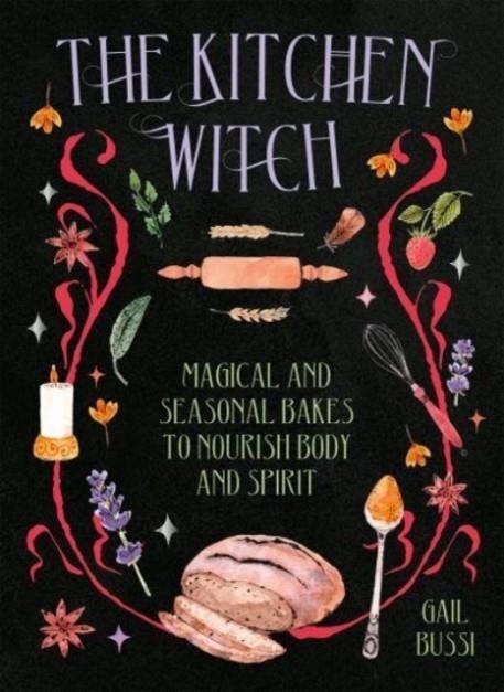 THE KITCHEN WITCH : MAGICAL AND SEASONAL BAKES TO NOURISH BODY AND SPIRIT | 9781784886950 | GAIL BUSSI