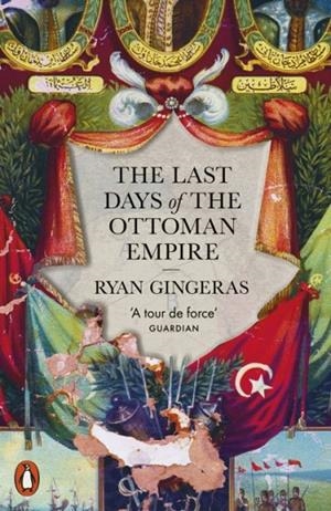 THE LAST DAYS OF THE OTTOMAN EMPIRE | 9780141992778 | RYAN GINGERAS