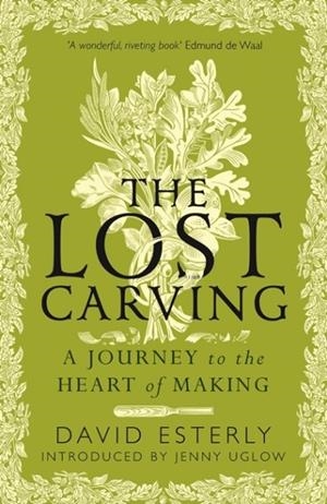 THE LOST CARVING : A JOURNEY TO THE HEART OF MAKING | 9780715655245 | DAVID ESTERLY