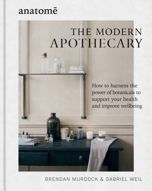 THE MODERN APOTHECARY : HOW TO HARNESS THE POWER OF BOTANICALS TO SUPPORT YOUR HEALTH AND IMPROVE WELLBEING | 9781804191408 | BRENDAN MURDOCK