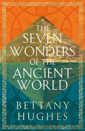 THE SEVEN WONDERS OF THE ANCIENT WORLD | 9781474610322 | BETTANY HUGHES