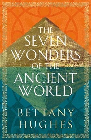 THE SEVEN WONDERS OF THE ANCIENT WORLD | 9781474610322 | BETTANY HUGHES