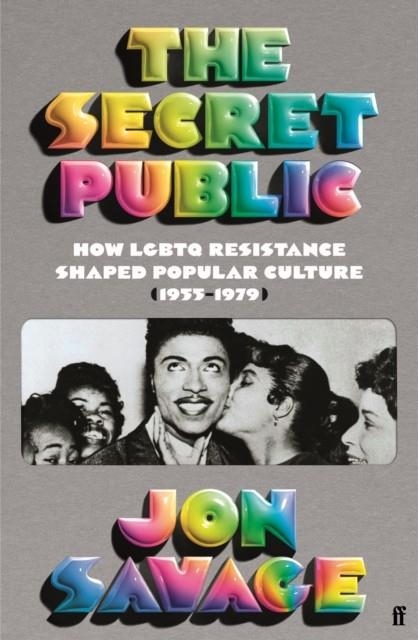 THE SECRET PUBLIC : HOW LGBTQ RESISTANCE SHAPED POPULAR CULTURE (1955–1979) | 9780571358373 | JON SAVAGE