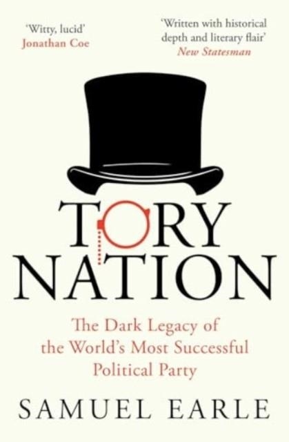 TORY NATION : THE DARK LEGACY OF THE WORLD'S MOST SUCCESSFUL POLITICAL PARTY | 9781398518537 | SAMUEL EARLE