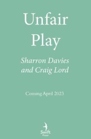 UNFAIR PLAY : THE BATTLE FOR WOMEN'S SPORT 'THRILLINGLY FEARLESS' THE TIMES | 9781800752825 | SHARRON DAVIES