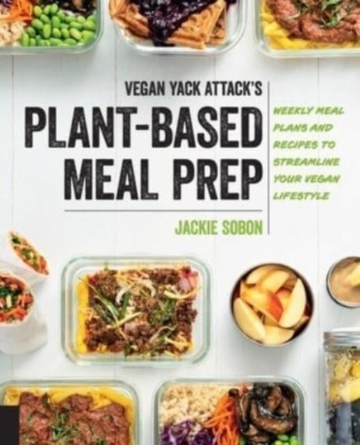 VEGAN YACK ATTACK'S PLANT-BASED MEAL PREP : WEEKLY MEAL PLANS AND RECIPES TO STREAMLINE YOUR VEGAN LIFESTYLE | 9780760391549 | JACKIE SOBON