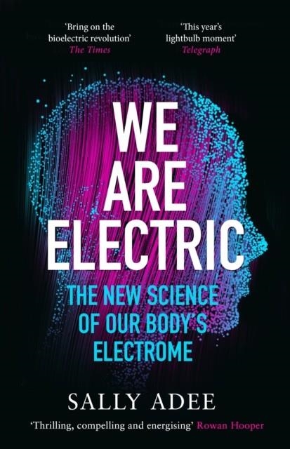 WE ARE ELECTRIC : THE NEW SCIENCE OF OUR BODY’S ELECTROME | 9781838853365 | SALLY ADEE