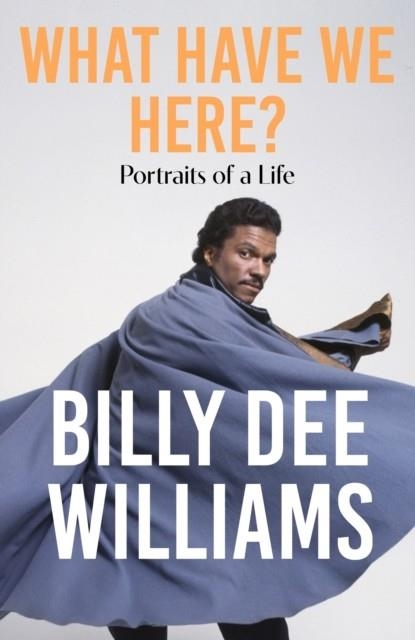 WHAT HAVE WE HERE : PORTRAITS OF A LIFE | 9781529350210 | BILLY DEE WILLIAMS