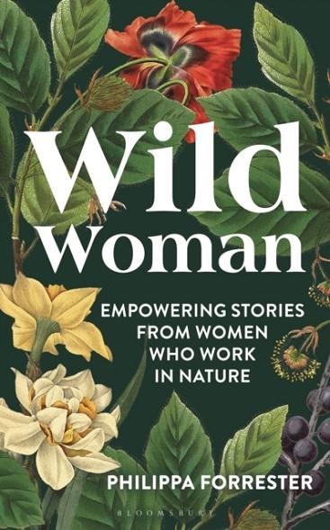WILD WOMAN : EMPOWERING STORIES FROM WOMEN WHO WORK IN NATURE | 9781399400879 | PHILIPPA FORRESTER