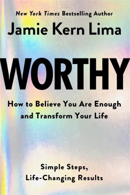 WORTHY : HOW TO BELIEVE YOU ARE ENOUGH AND TRANSFORM YOUR LIFE - BY JAMIE KERN LIMA PRE-ORDER | 9781401977603 | JAMIE KERN LIMA