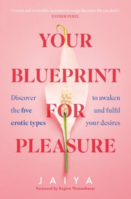 YOUR BLUEPRINT FOR PLEASURE : DISCOVER THE 5 EROTIC TYPES TO AWAKEN – AND FULFIL – YOUR DESIRES | 9780008558673 | JAIYA