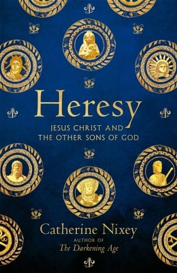 HERESY: JESUS CHRIST AND THE OTHER SONS OF GOD | 9781529040364 | CATHERINE NIXEY