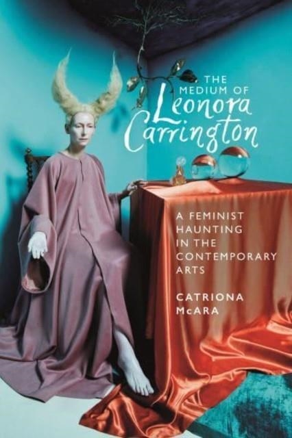 THE MEDIUM OF LEONORA CARRINGTON | 9781526177452 | CATRIONA MCARA