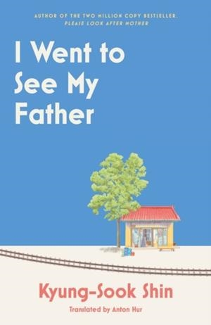 I WENT TO SEE MY FATHER | 9781399611732 | KYUNG-SOOK SHIN