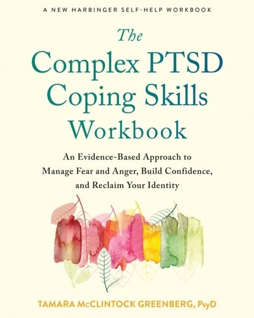 THE COMPLEX PTSD COPING SKILLS WORKBOOK : AN EVIDENCE-BASED APPROACH TO MANAGE FEAR AND ANGER, BUILD CONFIDENCE, AND RECLAIM YOUR IDENTITY | 9781684039708 | TAMARA MCCLINTOCK GREENBERG