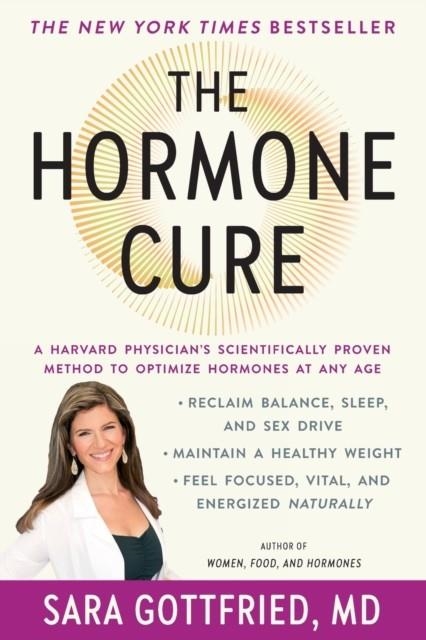 THE HORMONE CURE : RECLAIM BALANCE, SLEEP AND SEX DRIVE; LOSE WEIGHT; FEEL FOCUSED, VITAL, AND ENERGIZED NATURALLY WITH THE GOTTFRIED PROTOCOL | 9781451666953 | SARA GOTTFRIED