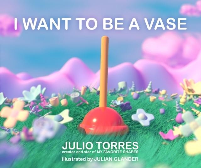 I WANT TO BE A VASE | 9781534493902 | JULIO TORRES 