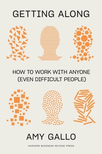 GETTING ALONG : HOW TO WORK WITH ANYONE (EVEN DIFFICULT PEOPLE) | 9781647821067 | AMY GALLO