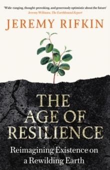 THE AGE OF RESILIENCE : REIMAGINING EXISTENCE ON A REWILDING EARTH | 9781800751965 | JEREMY RIFKIN