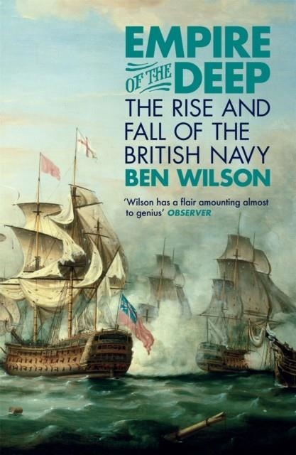 EMPIRE OF THE DEEP : THE RISE AND FALL OF THE BRITISH NAVY | 9780753829202 | BEN WILSON 