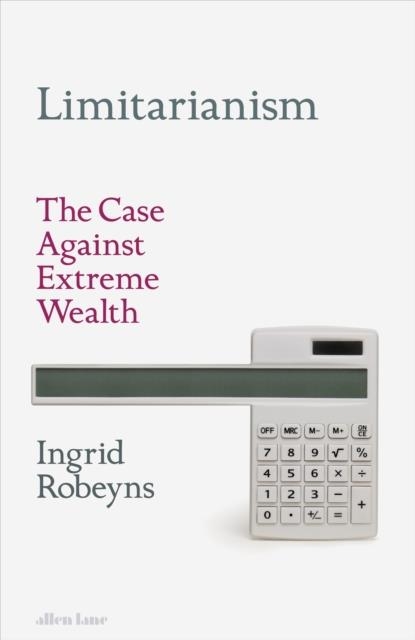 LIMITARIANISM : THE CASE AGAINST EXTREME WEALTH | 9780241578193 | INGRID ROBEYNS 