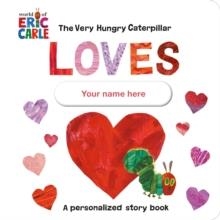 THE VERY HUNGRY CATERPILLAR LOVES [YOUR NAME HERE]! : A PERSONALIZED STORY BOOK | 9780593661055 | ERIC CARLE