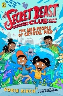 SECRET BEAST CLUB: THE MER-PEOPLE OF CRYSTAL PIER | 9780241573525 | ROBIN BIRCH