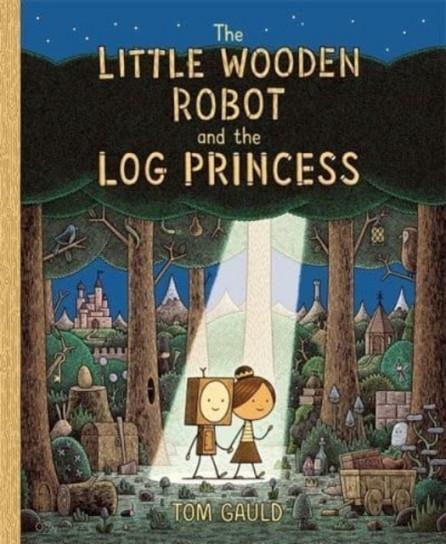 THE LITTLE WOODEN ROBOT AND THE LOG PRINCESS | 9781800781047 | TOM GAULD