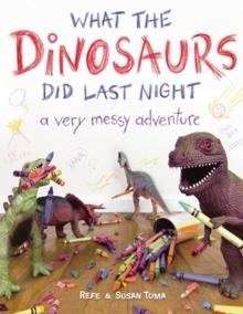 WHAT THE DINOSAURS DID LAST NIGHT : A VERY MESSY ADVENTURE | 9780316559812 | REFE TUMA