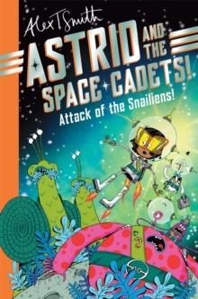 ASTRID AND THE SPACE CADETS: ATTACK OF THE SNAILIENS! | 9781035019748 | ALEX T SMITH