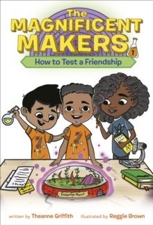 THE MAGNIFICENT MAKERS 01: HOW TO TEST A FRIENDSHIP | 9780593122983 | THEANNE GRIFFITH