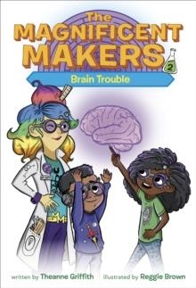 THE MAGNIFICENT MAKERS 02: BRAIN TROUBLE | 9780593123010 | THEANNE GRIFFITH