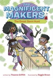 THE MAGNIFICENT MAKERS 04: THE GREAT GERM HUNT | 9780593379608 | THEANNE GRIFFITH