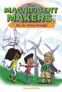 THE MAGNIFICENT MAKERS 08: GO, GO, GREEN ENERGY! | 9780593703403 | THEANNE GRIFFITHS