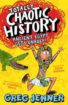 TOTALLY CHAOTIC HISTORY: ANCIENT EGYPT GETS UNRULY! | 9781406395655 | GREG JENNER