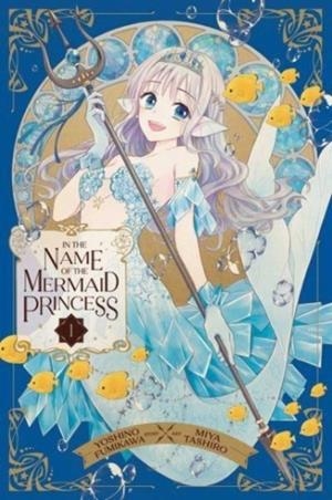 IN THE NAME OF THE MERMAID PRINCESS, VOL. 1 | 9781974742738 | YOSHINO FUMIKAWA