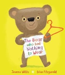 THE BEAR WHO HAD NOTHING TO WEAR | 9781915252579 | JEANNE WILLIS