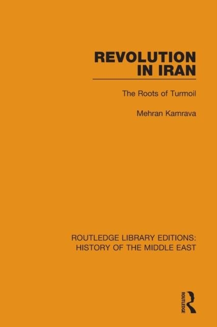 REVOLUTION IN IRAN : THE ROOTS OF TURMOIL | 9781138223608 | MEHRAN KAMRAVA