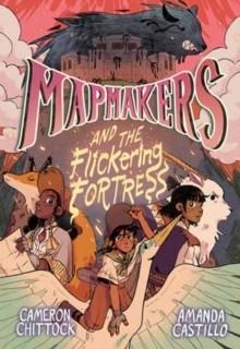 MAPMAKERS 03: MAPMAKERS AND THE FLICKERING FORTRESS | 9780593172940 | CAMERON CHITTOCK