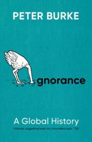 IGNORANCE: A GLOBAL HISTORY | 9780300276503 | PETER BURKE