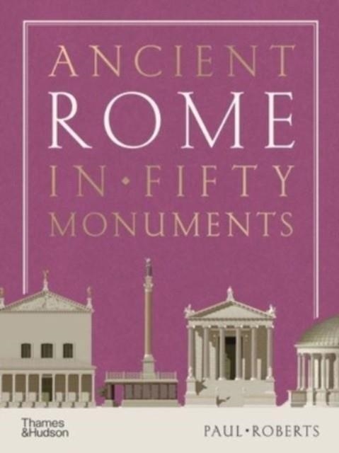 ANCIENT ROME IN FIFTY MONUMENTS | 9780500025680 | PAUL ROBERTS