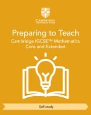 NEW PREPARING TO TEACH CAMBRIDGE IGCSE™ MATHEMATICS CORE AND EXTENDED (SELF-STUDY) | 9781009431323