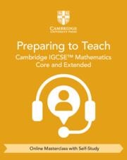 NEW PREPARING TO TEACH CAMBRIDGE IGCSE MATHEMATICS CORE AND EXTENDED (ONLINE MASTERCLASS WITH SELF-STUDY) | 9781009431439