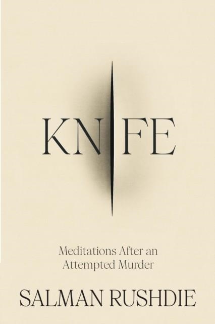 KNIFE : MEDITATIONS AFTER AN ATTEMPTED MURDER | 9781787334809 | SALMAN RUSHDIE
