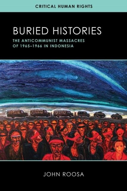 BURIED HISTORIES : THE ANTICOMMUNIST MASSACRES OF 1965–1966 IN INDONESIA | 9780299327347 | JOHN ROOSA