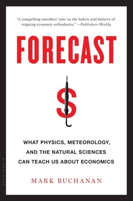 FORECAST : WHAT PHYSICS, METEOROLOGY, AND THE NATURAL SCIENCES CAN TEACH US ABOUT ECONOMICS | 9781608198535 | MARK BUCHANAN